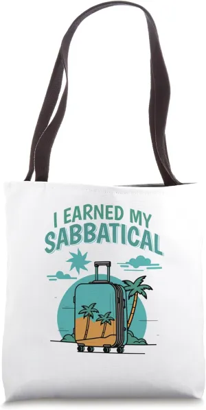 I Earned My Sabbatical | Sabbatical Academic Leave | Faculty Tote Bag