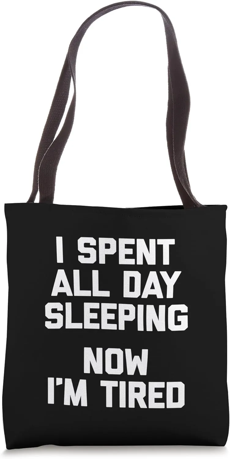 I Spent All Day Sleeping, Now I'm Tired T-Shirt funny saying Tote Bag