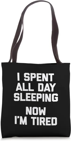 I Spent All Day Sleeping, Now I'm Tired T-Shirt funny saying Tote Bag